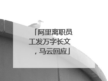 阿里离职员工发万字长文，马云回应