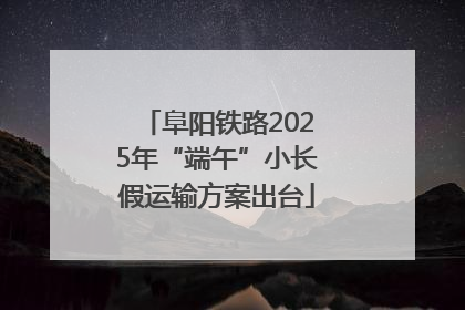 阜阳铁路2025年“端午”小长假运输方案出台