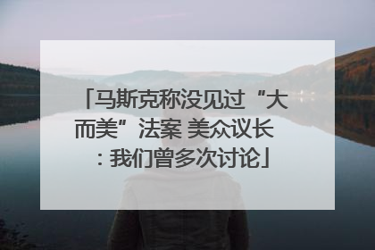 马斯克称没见过“大而美”法案 美众议长：我们曾多次讨论