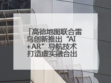 高德地图联合雷鸟创新推出“AI+AR”导航技术 打造虚实融合出行新体验