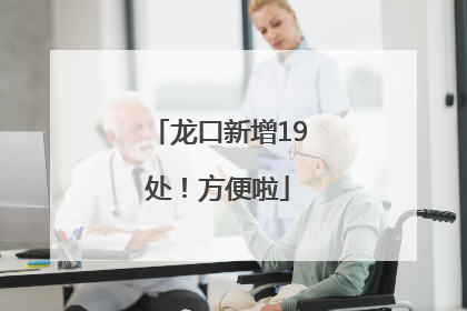 龙口新增19处！方便啦