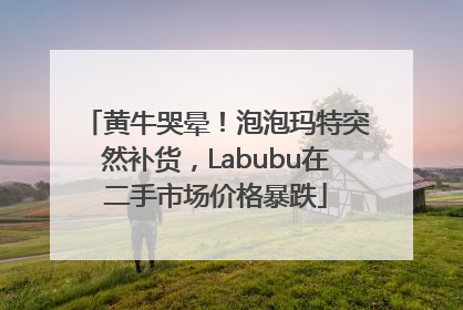 黄牛哭晕！泡泡玛特突然补货，Labubu在二手市场价格暴跌