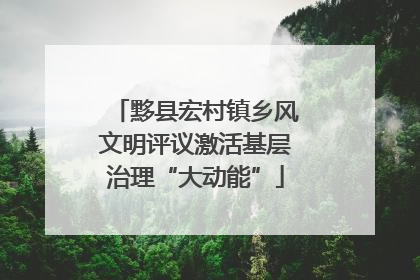 黟县宏村镇乡风文明评议激活基层治理“大动能”