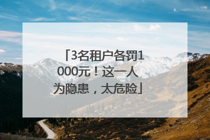 3名租户各罚1000元！这一人为隐患，太危险