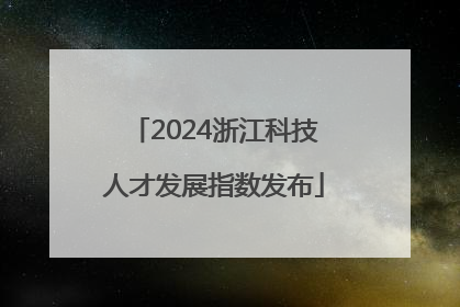 2024浙江科技人才发展指数发布
