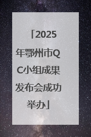 2025年鄂州市QC小组成果发布会成功举办