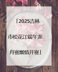 2025吉林市松花江端午龙舟赛燃情开赛