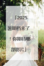 2025暑期档来了！你期待哪部影片