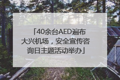 40余台AED遍布大兴机场，安全宣传咨询日主题活动举办