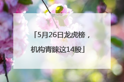 5月26日龙虎榜，机构青睐这14股
