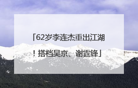 62岁李连杰重出江湖！搭档吴京、谢霆锋