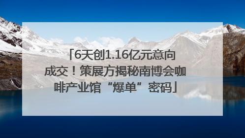 6天创1.16亿元意向成交！策展方揭秘南博会咖啡产业馆“爆单”密码