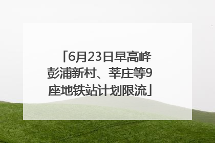 6月23日早高峰彭浦新村、莘庄等9座地铁站计划限流