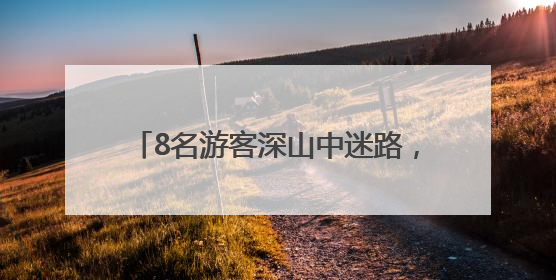 8名游客深山中迷路，南昌民警成功救援！