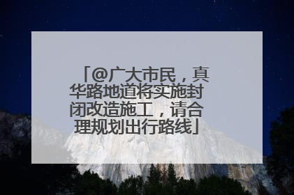 @广大市民，真华路地道将实施封闭改造施工，请合理规划出行路线